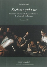 Societas quid sit : la société commerciale dans l'élaboration de la seconde scolastique : personnes et capitaux entre XVIe et XVIIe siècle - Luisa Brunori