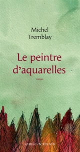 Le peintre d'aquarelles - Michel Tremblay