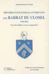 Les Barbat du Closel : histoire d'une famille auvergnate, 1540-2005 - Alain Barbat Du Closel