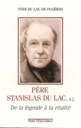 Père Stanislas du Lac, s.j., 1835-1909 : de la légende à la réalité - Yves Du Lac de Fugères