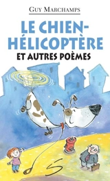 Le chien hélicoptère et autres poèmes - Guy Marchamps