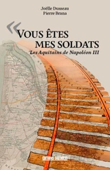 Vous êtes mes soldats : les Aquitains de Napoléon III - Pierre Brana