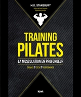 Training Pilates : la musculation en profondeur : gainage, sèche, performance - Mollie Stansbury