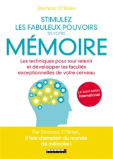 Stimulez les fabuleux pouvoirs de votre mémoire : les techniques pour tout retenir et développer les facultés exceptionnelles de votre cerveau - Dominic O'Brien