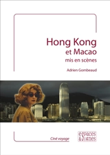 Hong Kong et Macao mis en scène - Adrien Gombeaud