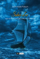 Sabre d'or : les aventures de Loïc le corsaire - Jean-Marie Palach
