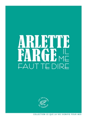 Il me faut te dire - Arlette Farge