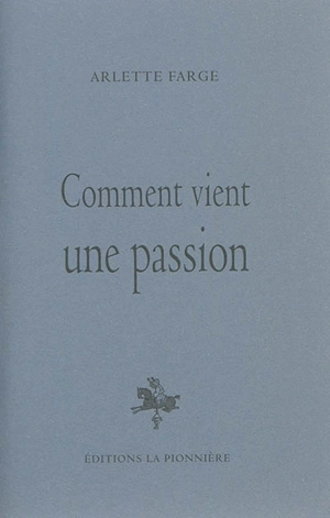 Comment vient une passion - Arlette Farge