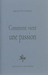 Comment vient une passion - Arlette Farge