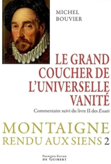 Montaigne rendu aux siens. Vol. 2. Le grand couchant de l'universelle vanité : commentaire suivi du livre deux des Essais - Michel Bouvier