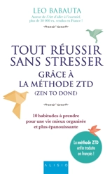 Tout réussir sans stresser : grâce à la méthode ZTD (zen to done) : 10 habitudes à prendre pour une vie mieux organisée et plus épanouissante - Leo Babauta