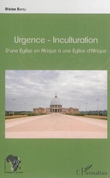 Urgence-inculturation : d'une Eglise en Afrique à une Eglise d'Afrique - Blaise Bayili