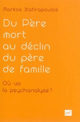 Essais d'anthropologie psychanalytique. Vol. 1. Du père mort au déclin du père de famille en psychanalyse : où va la psychanalyse ? : clinique de la culture - Markos Zafiropoulos