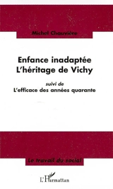 Enfance inadaptée : l'héritage de Vichy. L'efficace des années quarante - Michel Chauvière