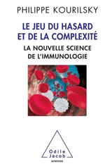 Le jeu du hasard et de la complexité : la nouvelle science de l'immunologie - Philippe Kourilsky