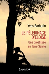 Le pélerinage d'Eloïse : une prostituée en Terre sainte - Yves Barbarin