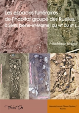 Les espaces funéraires de l'habitat groupé des Ruelles, à Serris (Seine-et-Marne) du VIIe au XIe s : modes d'inhumation, organisation, gestion et dynamique - Frédérique Blaizot
