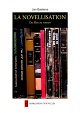 La novellisation, du film au roman : lectures et analyses d'un genre hybride - Jan Baetens