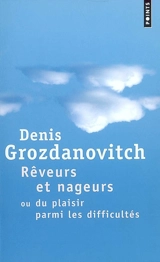 Rêveurs et nageurs ou Du plaisir parmi les difficultés - Denis Grozdanovitch