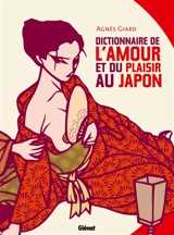 Dictionnaire de l'amour et du plaisir au Japon - Agnès Giard
