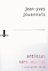Artistes sans oeuvres : I would prefer not to - Jean-Yves Jouannais