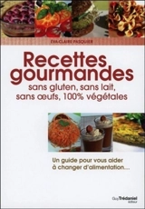 Recettes gourmandes : sans gluten, sans lait, sans oeufs, 100 % végétales : pour une vie meilleure - Eva-Claire Pasquier