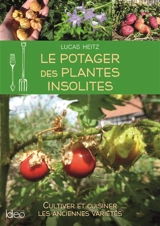Le potager des plantes insolites : cultiver et cuisiner les anciennes variétés - Lucas Heitz
