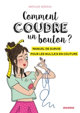 Comment coudre un bouton ? : manuel de survie pour les nul(le)s en couture - Mathilde Morieux