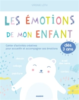 Les émotions de mon enfant : cahier d'activités créatives pour accueillir et accompagner ses émotions - Virginie Loth