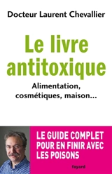 Le livre antitoxique : alimentation, cosmétiques, maison... - Laurent Chevallier