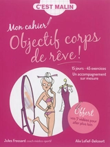 Mon cahier objectif corps de rêve ! : 15 jours, 45 exercices : un accompagnement sur mesure - Jules Frossard