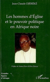 Les hommes d'Eglise et le pouvoir politique en Afrique noire : l'exemple de Mgr Bernard Yago (Côte d'Ivoire) - Jean-Claude Djéréké
