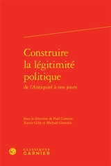 Construire la légitimité politique de l'Antiquité à nos jours
