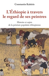 L'Ethiopie à travers le regard de ses peintres : histoire et sujets de la peinture populaire éthiopienne - Constantin Kaïtéris