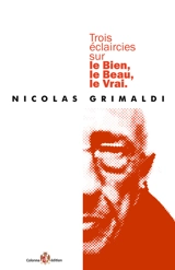 Trois éclaircies sur le bien, le beau, le vrai - Nicolas Grimaldi