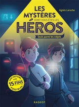 Les mystères dont vous êtes le héros. Seuls parmi les robots - Agnès Laroche