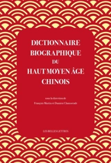 Dictionnaire biographique du haut Moyen Age chinois : culture, politique et religion de la fin des Han à la veille des Tang (IIIe-VIe siècles)