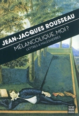 Mélancolique, moi ? : lettres à Malesherbes - Jean-Jacques Rousseau