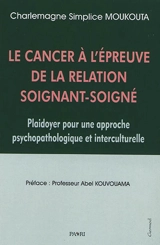 Le cancer à l'épreuve de la relation soignant-soigné : plaidoyer pour une approche psychopathologique et interculturelle - Charlemagne Simplice Moukouta