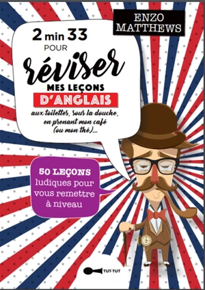 2' 33'' pour réviser mes leçons d'anglais : aux toilettes, sous la douche, en prenant une cup of tea : 71 leçons ludiques pour vous remettre à niveau - Enzo Matthews