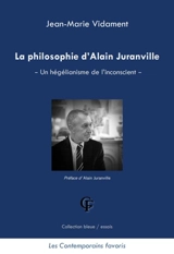 La philosophie d'Alain Juranville : un hégélianisme de l'inconscient - Jean-Marie Vidament