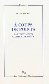 A coups de points : la ponctuation comme expérience - Peter Szendy