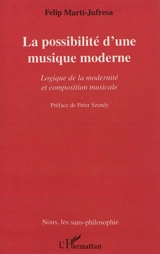 La possibilité d'une musique moderne : logique de la modernité et composition musicale - Felip Marti-Jufresa