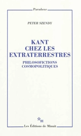 Kant chez les extraterrestres : philosofictions cosmopolitiques - Peter Szendy