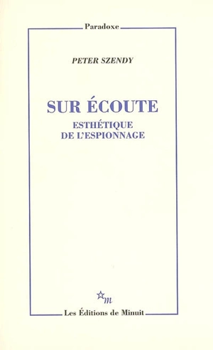 Sur écoute : esthétique de l'espionnage - Peter Szendy