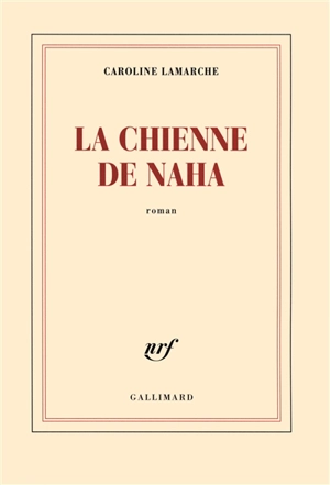 La chienne de Naha - Caroline Lamarche