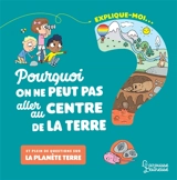 Explique-moi... pourquoi on ne peut pas aller au centre de la Terre : et plein de questions sur la planète Terre - Emmanuelle Kecir-Lepetit