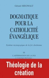Dogmatique pour la catholicité évangélique : système mystagogique de la foi chrétienne. Vol. 3-2. L'affirmation de la foi : cosmologie théologique : théologie de la création - Gérard Siegwalt