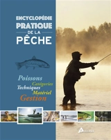Encyclopédie pratique de la pêche : poissons, catégories, techniques, matériel, gestion