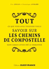 Tout ce que vous avez toujours voulu savoir sur les chemins de Compostelle sans jamais avoir osé le demander - Eric Jouan